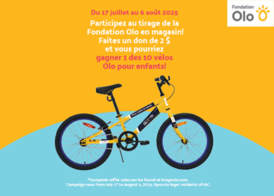 Lecture du texte : «Du 17 juillet au 6 août 2025. Participez au tirage de la Fondation Olo en magasin ! Faites un don de 2 $ et vous pourriez gagner l’un des 10 vélos Olo pour enfants ! Les règles complètes du tirage sont disponibles sur tlrageolo.com.»